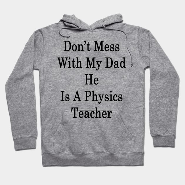 Don't Mess With My Dad He Is A Physics Teacher Hoodie by supernova23